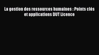 [PDF Télécharger] La gestion des ressources humaines : Points clés et applications DUT Licence