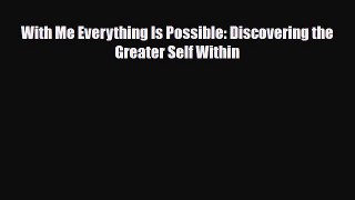 [PDF Download] With Me Everything Is Possible: Discovering the Greater Self Within [Download]