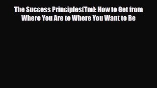 [PDF Download] The Success Principles(Tm): How to Get from Where You Are to Where You Want