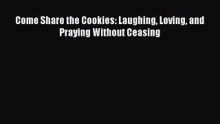 [PDF Download] Come Share the Cookies: Laughing Loving and Praying Without Ceasing [PDF] Online