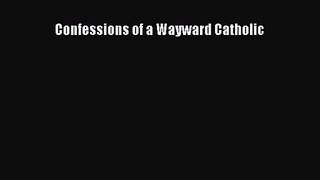 [PDF Download] Confessions of a Wayward Catholic [Download] Full Ebook