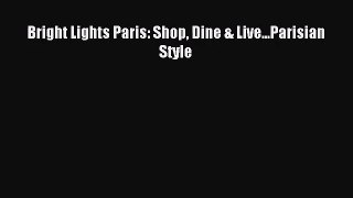 [PDF Download] Bright Lights Paris: Shop Dine & Live...Parisian Style [Download] Full Ebook