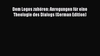 [PDF Download] Dem Logos zuhören: Anregungen für eine Theologie des Dialogs (German Edition)