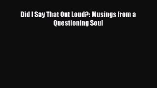 [PDF Download] Did I Say That Out Loud?: Musings from a Questioning Soul [Read] Online