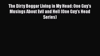 [PDF Download] The Dirty Beggar Living in My Head: One Guy's Musings About Evil and Hell (One