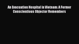 [PDF Download] An Evacuation Hospital in Vietnam: A Former Conscientious Objector Remembers