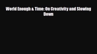 [PDF Download] World Enough & Time: On Creativity and Slowing Down [Download] Online