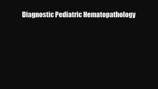 PDF Download Diagnostic Pediatric Hematopathology Read Full Ebook