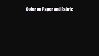 [PDF Download] Color on Paper and Fabric [Read] Full Ebook