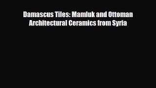 [PDF Download] Damascus Tiles: Mamluk and Ottoman Architectural Ceramics from Syria [PDF] Full
