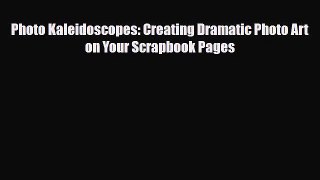 [PDF Download] Photo Kaleidoscopes: Creating Dramatic Photo Art on Your Scrapbook Pages [PDF]