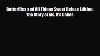[PDF Download] Butterflies and All Things Sweet Deluxe Edition: The Story of Ms. B's Cakes