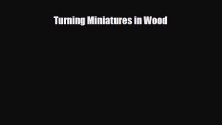 [PDF Download] Turning Miniatures in Wood [Download] Online