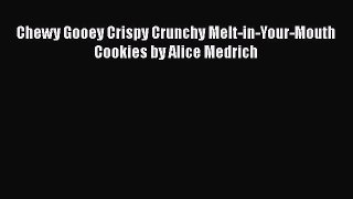 Read Chewy Gooey Crispy Crunchy Melt-in-Your-Mouth Cookies by Alice Medrich PDF Free