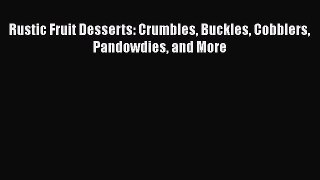 Download Rustic Fruit Desserts: Crumbles Buckles Cobblers Pandowdies and More Ebook Free