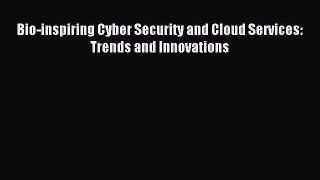 [PDF Download] Bio-inspiring Cyber Security and Cloud Services: Trends and Innovations [PDF]