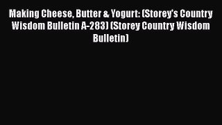 Read Making Cheese Butter & Yogurt: (Storey's Country Wisdom Bulletin A-283) (Storey Country