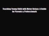 PDF Download Teaching Young Child with Motor Delays: A Guide for Parents & Professionals PDF