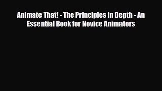 [PDF Download] Animate That! - The Principles in Depth - An Essential Book for Novice Animators