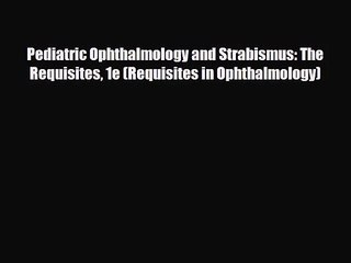 PDF Download Pediatric Ophthalmology and Strabismus: The Requisites 1e (Requisites in Ophthalmology)