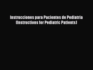 [PDF Download] Instrucciones para Pacientes de Pediatria (Instructions for Pediatric Patients)