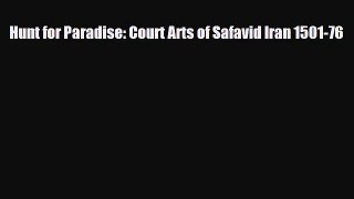 [PDF Download] Hunt for Paradise: Court Arts of Safavid Iran 1501-76 [Read] Online