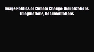 [PDF Download] Image Politics of Climate Change: Visualizations Imaginations Documentations