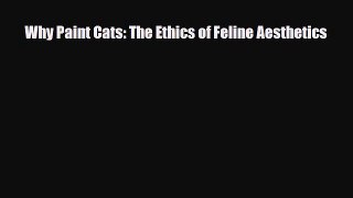[PDF Download] Why Paint Cats: The Ethics of Feline Aesthetics [Download] Online