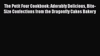 Download The Petit Four Cookbook: Adorably Delicious Bite-Size Confections from the Dragonfly
