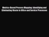 [PDF Download] Metrics-Based Process Mapping: Identifying and Eliminating Waste in Office and
