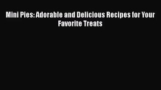 Read Mini Pies: Adorable and Delicious Recipes for Your Favorite Treats Ebook Free