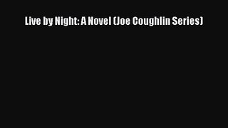 [PDF Download] Live by Night: A Novel (Joe Coughlin Series) [Read] Online