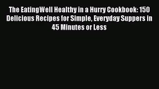 [PDF Download] The EatingWell Healthy in a Hurry Cookbook: 150 Delicious Recipes for Simple