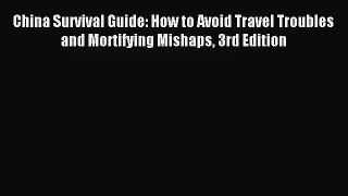 [PDF Download] China Survival Guide: How to Avoid Travel Troubles and Mortifying Mishaps 3rd