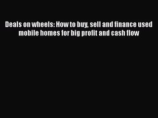 Read Deals on wheels: How to buy sell and finance used mobile homes for big profit and cash