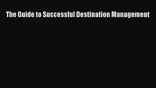 [PDF Download] The Guide to Successful Destination Management [Download] Full Ebook