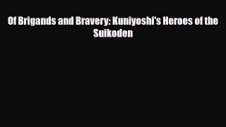[PDF Download] Of Brigands and Bravery: Kuniyoshi's Heroes of the Suikoden [PDF] Online