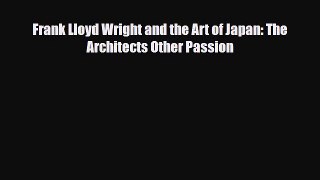 [PDF Download] Frank Lloyd Wright and the Art of Japan: The Architects Other Passion [PDF]