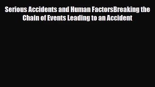 [PDF Download] Serious Accidents and Human FactorsBreaking the Chain of Events Leading to an