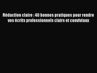 [PDF Télécharger] Rédaction claire : 40 bonnes pratiques pour rendre vos écrits professionnels