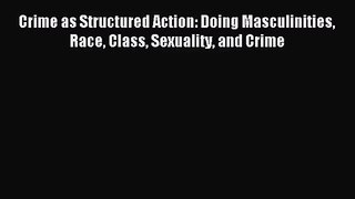 [PDF Download] Crime as Structured Action: Doing Masculinities Race Class Sexuality and Crime