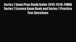 [PDF Download] Series 7 Exam Prep Study Guide 2015-2016: FINRA Series 7 License Exam Book and