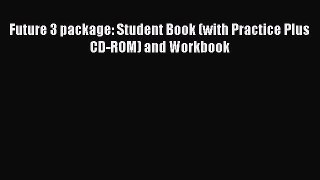 [PDF Download] Future 3 package: Student Book (with Practice Plus CD-ROM) and Workbook [PDF]