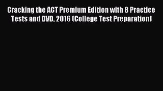 [PDF Download] Cracking the ACT Premium Edition with 8 Practice Tests and DVD 2016 (College