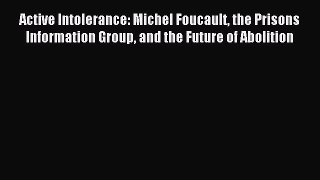 [PDF Download] Active Intolerance: Michel Foucault the Prisons Information Group and the Future