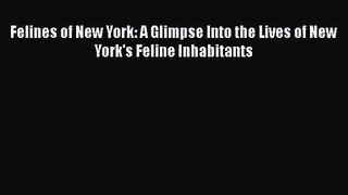 [PDF Download] Felines of New York: A Glimpse Into the Lives of New York's Feline Inhabitants