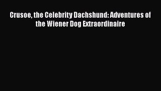 [PDF Download] Crusoe the Celebrity Dachshund: Adventures of the Wiener Dog Extraordinaire