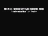 [PDF Download] NPR More Funniest Driveway Moments: Radio Stories that Won't Let You Go [Read]