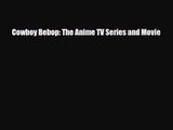 [PDF Download] Cowboy Bebop: The Anime TV Series and Movie [Read] Full Ebook