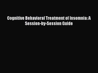 [PDF Download] Cognitive Behavioral Treatment of Insomnia: A Session-by-Session Guide [Download]